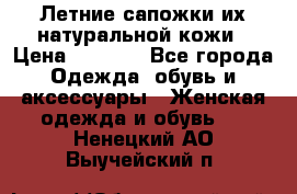 Летние сапожки их натуральной кожи › Цена ­ 2 300 - Все города Одежда, обувь и аксессуары » Женская одежда и обувь   . Ненецкий АО,Выучейский п.